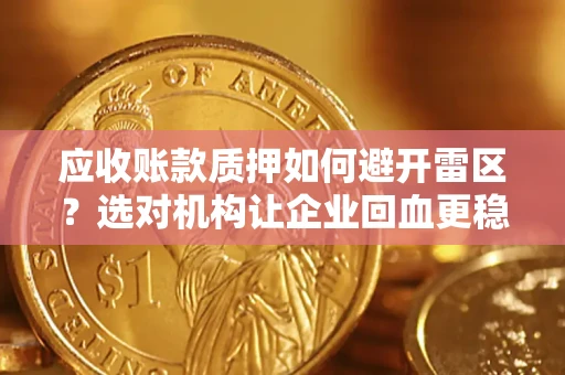 济南应收账款质押如何避开雷区？选对机构让企业回血更稳