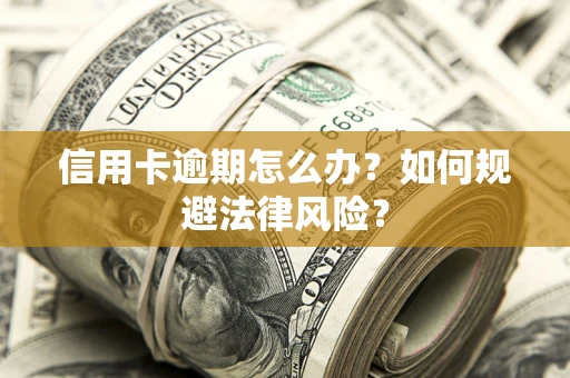 济南信用卡逾期怎么办？如何规避法律风险？