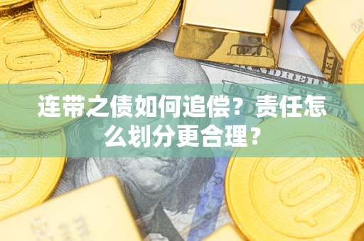 济南连带之债如何追偿？责任怎么划分更合理？