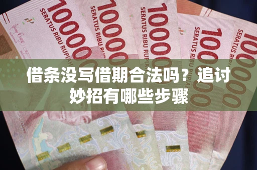 济南借条没写借期合法吗？追讨妙招有哪些步骤