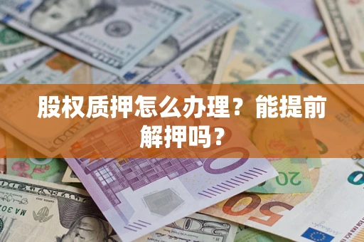 济南股权质押怎么办理？能提前解押吗？
