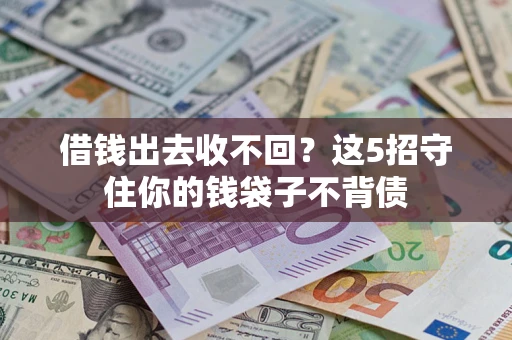 济南借钱出去收不回？这5招守住你的钱袋子不背债