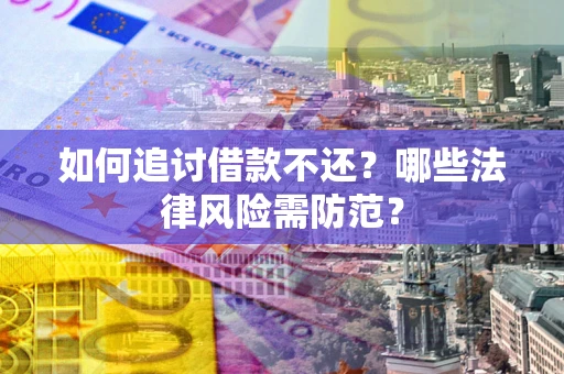济南如何追讨借款不还？哪些法律风险需防范？